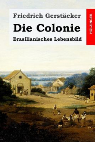 Kniha Die Colonie: Brasilianisches Lebensbild Friedrich Gerstacker