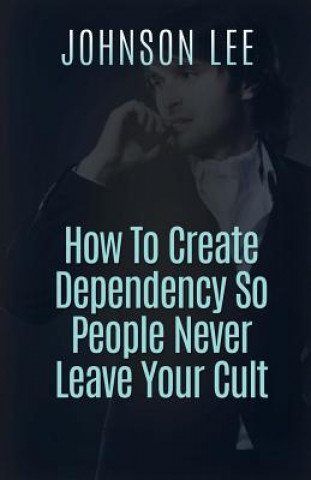 Kniha How To Create Dependency So People Never Leave Your Cult Johnson Lee