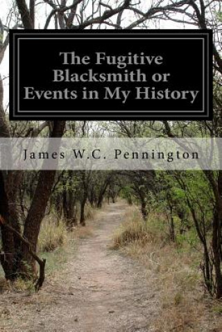 Könyv The Fugitive Blacksmith or Events in My History James W C Pennington