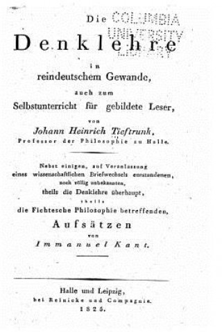 Könyv Die Denklehre in reindeutschem Gewande, auch zum Selbstunterricht für gebildete Leser, nebst einigen die Fichtesche Philosophie betreffenden Aufsätzen Johann Heinrich Tieftrunk