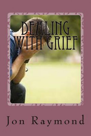 Książka Dealing With Grief: How to Cope With Grief and The Loss of Loved Ones Jon Raymond