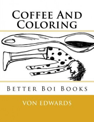 Book Better Boi Books: Coffee And Coloring Von D Edwards