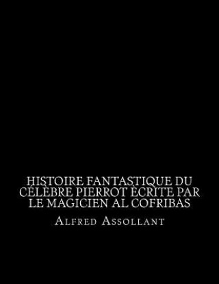 Книга Histoire fantastique du cél?bre Pierrot ?crite par le magicien al cofribas Alfred Assollant