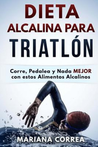 Kniha DIETA ALCALINA Para TRIATLON: Corre, Pedalea y Nada MEJOR con estos Alimentos Alcalinos Mariana Correa