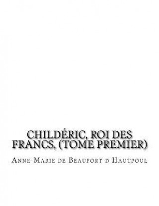 Książka Childéric, Roi des Francs, (tome premier) Anne-Marie De Beaufort D Hautpoul