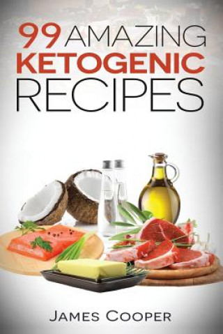 Kniha Ketogenic: 99 Amazing ketogenic recipes: Discover the benefits of the Keto diet and start losing weight today: (Ketogenic Cookboo James Cooper