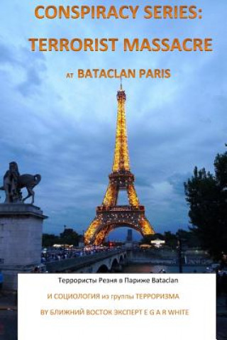 Carte Conspiracy Series: Terrorist Massacre at Bataclan Paris in Russian Language: And Sociology of the Terror Cell Exact Details & Accounts Su E G a R White