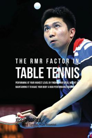 Könyv The RMR Factor in Table Tennis: Performing At Your Highest Level by Finding Your Ideal Weight and Maintaining It to Make Your Body a High Performance Correa (Certified Sports Nutritionist)