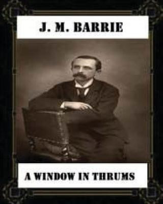 Kniha A Window in Thrums (1889), by J. M. Barrie (classics) J M Barrie