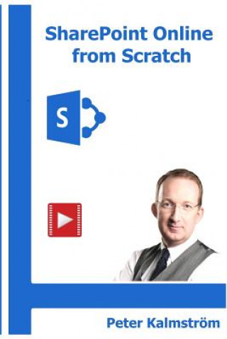 Carte SharePoint Online from Scratch: Office 365 SharePoint from basics to advanced Peter Kalmstrom