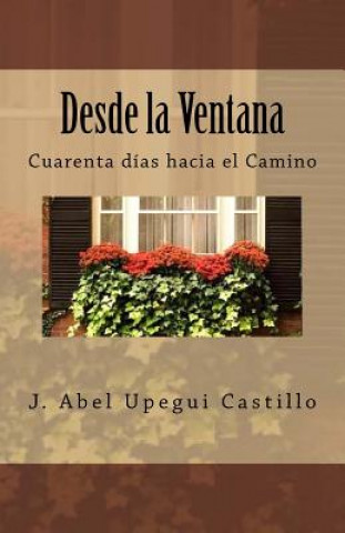 Carte Desde la Ventana: Cuarenta días hacia el Camino J Abel Upegui Castillo