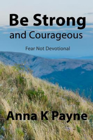 Carte Be Strong and Courageous Anna K Payne