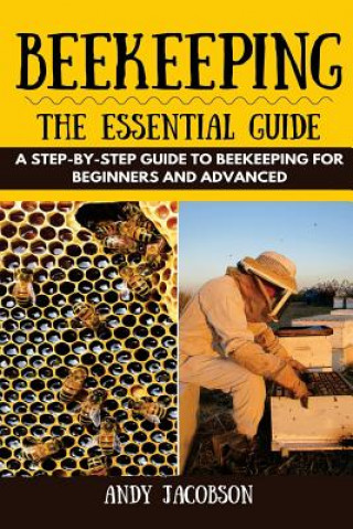 Könyv Beekeeping: The Essential Beekeeping Guide: A Step-By-Step Guide to Beekeeping for Beginners and Advanced Andy Jacobson