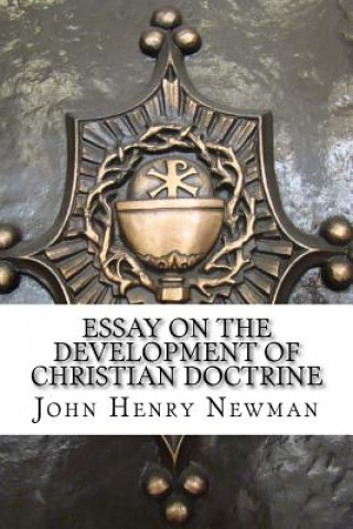 Carte Essay on the Development of Christian Doctrine: An Essay on the Development of Christian Doctrine John Henry Newman