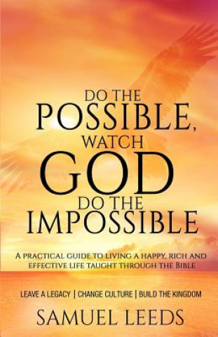 Carte Do the Possible, Watch God Do the Impossible: A practical guide to living a happy, rich and effective life taught through the Bible MR Samuel L Leeds