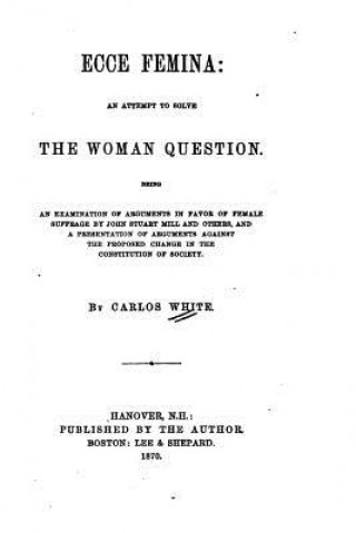 Kniha Ecce Femina, An Attempt to Solve the Woman Question Carlos White