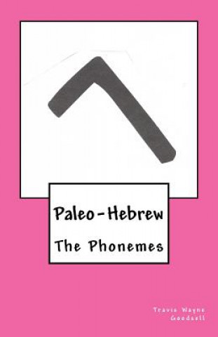 Könyv Paleo-Hebrew: The Phonemes Travis Wayne Goodsell