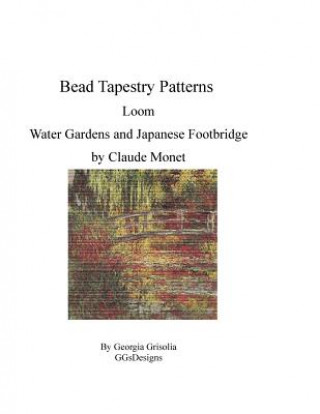 Kniha Bead Tapestry Patterns Loom Water Gardens and Japanese Footbridge by Claude Monet Georgia Grisolia