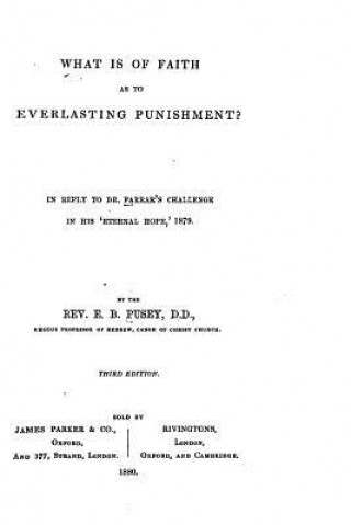 Book What is of Faith as to Everlasting Punishment? E B Pusey