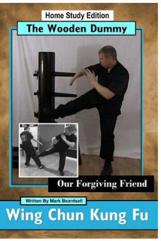 Книга Wing Chun Kung Fu - The Wooden Dummy: Our Forgiving Friend Sifu Mark Beardsell
