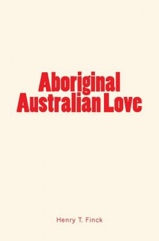 Kniha Aboriginal Australian Love Henry T Finck