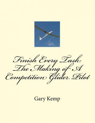 Carte Finish Every Task: The Making of A Competition Glider Pilot Gary Fenton Kemp