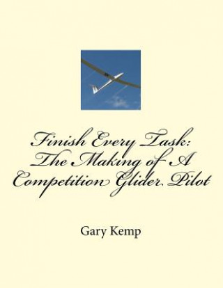 Buch Finish Every Task: The Making of A Competition Glider Pilot Gary Fenton Kemp