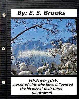 Carte Historic girls: stories of girls who have influenced the history of their times: (Illustrated) E S Brooks