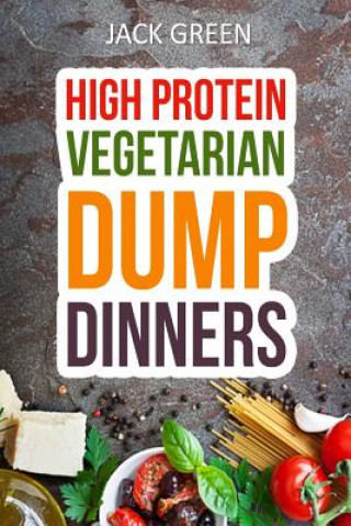 Knjiga Vegetarian: High Protein Dump Dinners-Whole Food Recipes On A Budget(Crockpot, Slowcooker, Cast Iron) Jack Green