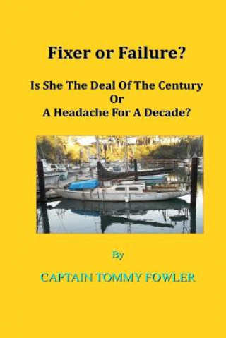 Kniha Fixer or Failure?: Is She The Deal Of The Century Or A Headache For A Decade? Capt Tommy Fowler