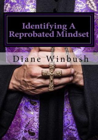 Kniha Identifying A Reprobated Mindset: Rejected By God Mrs Diane M Winbush