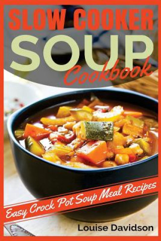 Kniha Slow Cooker Soup Cookbook: Easy Crock Pot Soup Meal Recipes Louise Davidson