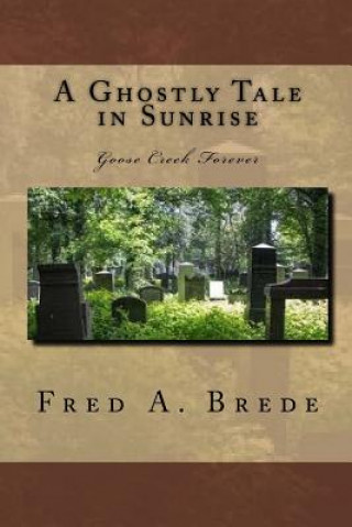 Kniha A Ghostly Tale in Sunrise: Goose Creek Forever Fred a Brede