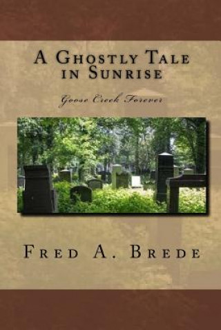 Knjiga A Ghostly Tale in Sunrise: Goose Creek Forever Fred a Brede