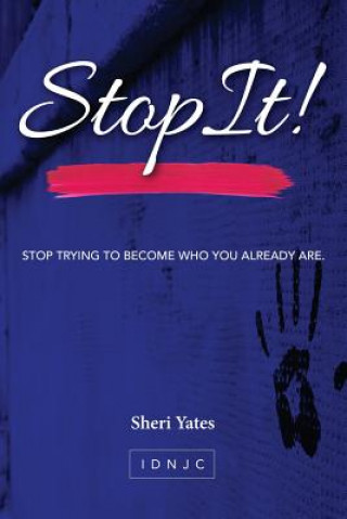 Kniha Stop It: Stop trying to become who you already are Sheri Yates