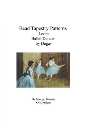 Kniha Bead Tapestry Patterns Loom Ballet Dancer by Degas Georgia Grisolia