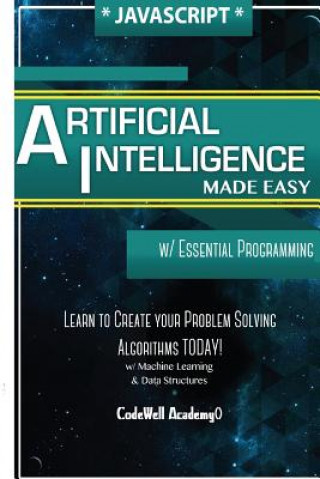 Carte Javascript Artificial Intelligence: Made Easy, w/ Essential Programming; Create your * Problem Solving * Algorithms! TODAY! w/ Machine Learning & Data Code Well Academy