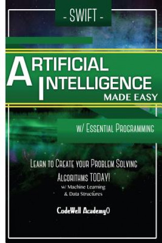 Book Swift Programming Artificial Intelligence: Made Easy, w/ Essential Programming Learn to Create your * Problem Solving * Algorithms! TODAY! w/ Machine Code Well Academy