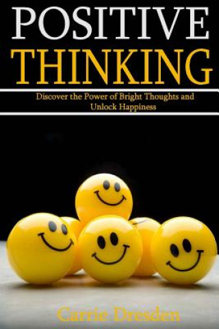 Книга Positive Thinking: Discover the Power of Bright Thoughts and Unlock Happiness (Almighty Tips to Living a Joyful Life) Carrie Dresden