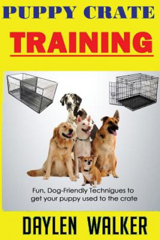 Książka Puppy Crate Training: Fun, Dog-friendly techniques to get your Puppy Used To The Crate Daylen Walker