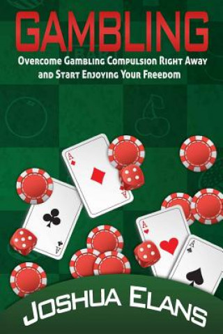 Carte Gambling Addiction: Overcome Gambling Compulsion Right Away and Start Enjoying Your Freedom Joshua Elans