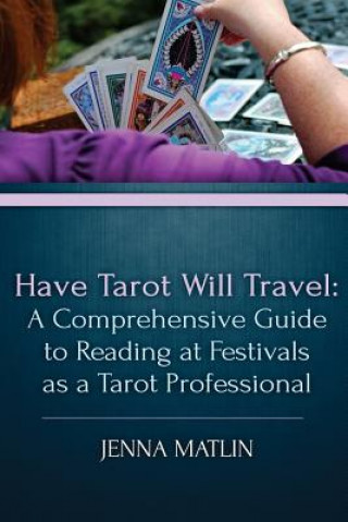 Könyv Have Tarot Will Travel: A Comprehensive Guide to Reading at Festivals as a Tarot Jenna Matlin