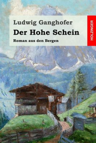Kniha Der Hohe Schein: Roman aus den Bergen Ludwig Ganghofer