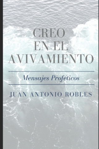 Carte Creo en el Avivamiento: Mensajes Profeticos Juan Antonio Robles