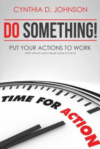 Książka Do Something!: Put Your Actions to Work... Cynthia D Johnson