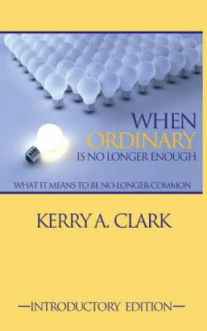 Książka When Ordinary Is No Longer Enough: What It Means To Be No-Longer-Common Kerry a Clark