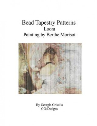 Kniha Bead Tapestry Patterns Loom Painting by Berthe Morisot Georgia Grisolia