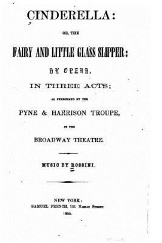 Książka Cinderella, or, The fairy and little glass slipper, an opera in three acts Rossini