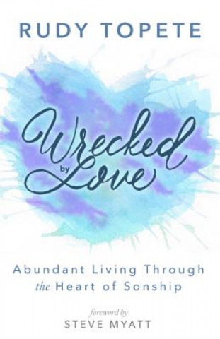 Livre Wrecked by Love: Abundant Living Through the Heart of Sonship Rudy Topete