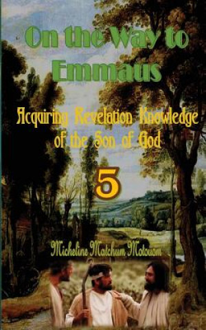 Kniha On the Way to Emmaus: Acquiring Revelation Knowledge of the Son of God Micheline Matchum